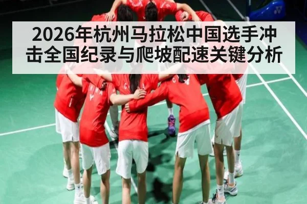 2026年杭州马拉松中国选手冲击全国纪录与爬坡配速关键分析